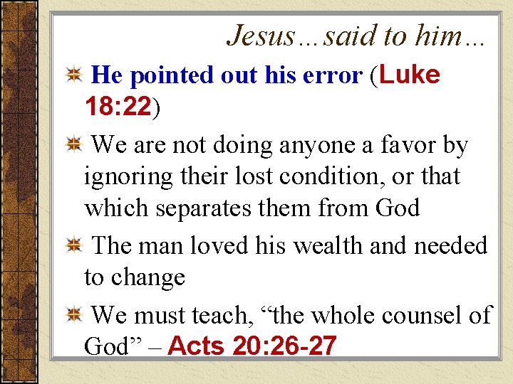 Jesus…said to him… He pointed out his error (Luke 18: 22) We are not