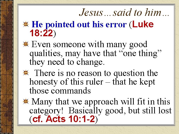 Jesus…said to him… He pointed out his error (Luke 18: 22) Even someone with