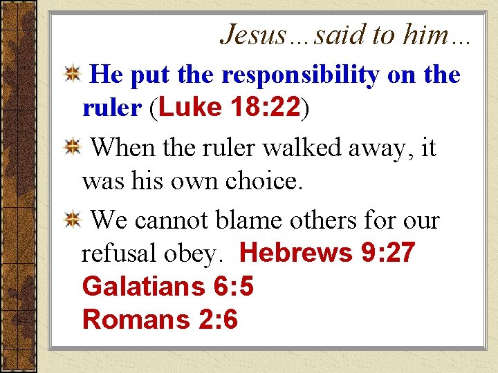 Jesus…said to him… He put the responsibility on the ruler (Luke 18: 22) When