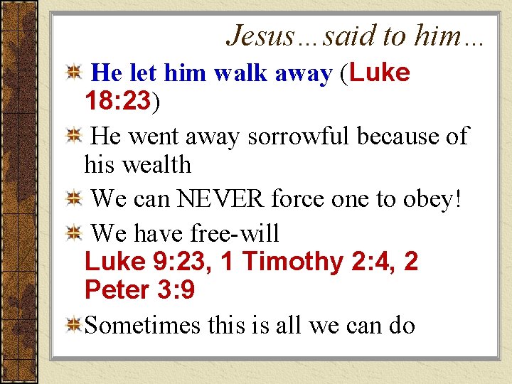 Jesus…said to him… He let him walk away (Luke 18: 23) He went away