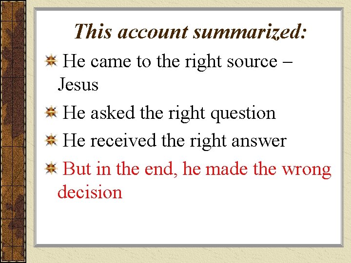 This account summarized: He came to the right source – Jesus He asked the