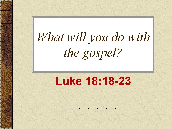 What will you do with the gospel? Luke 18: 18 -23 