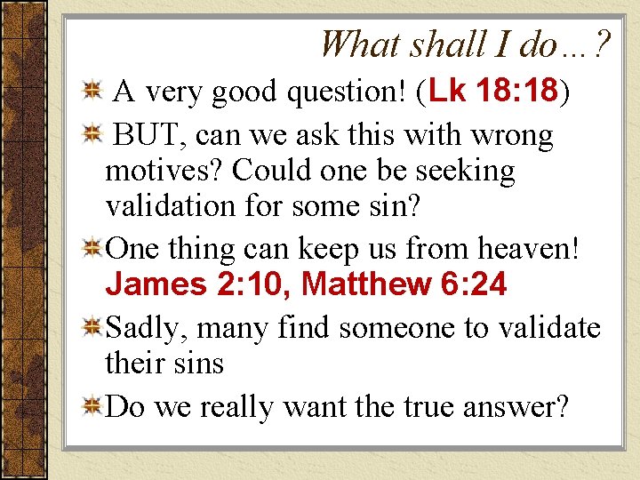 What shall I do…? A very good question! (Lk 18: 18) BUT, can we