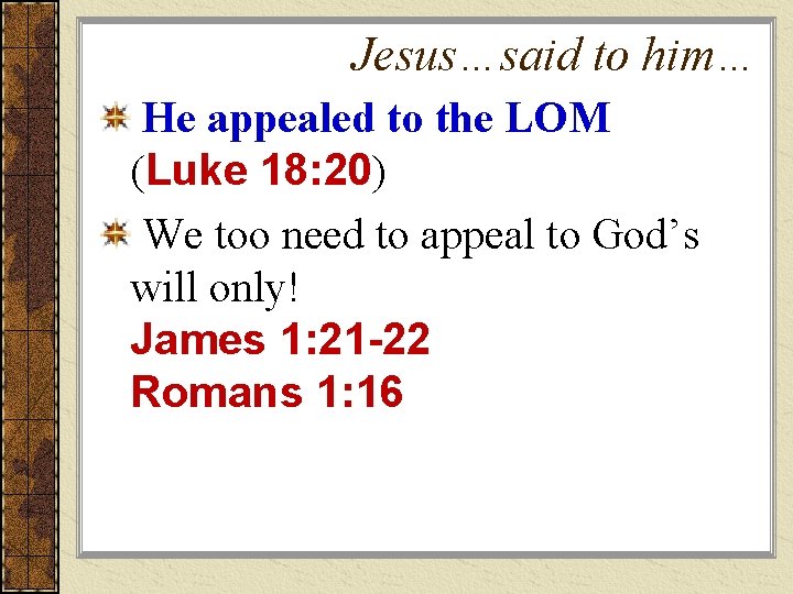 Jesus…said to him… He appealed to the LOM (Luke 18: 20) We too need