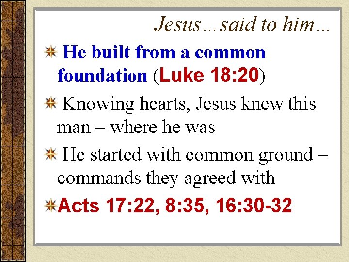 Jesus…said to him… He built from a common foundation (Luke 18: 20) Knowing hearts,