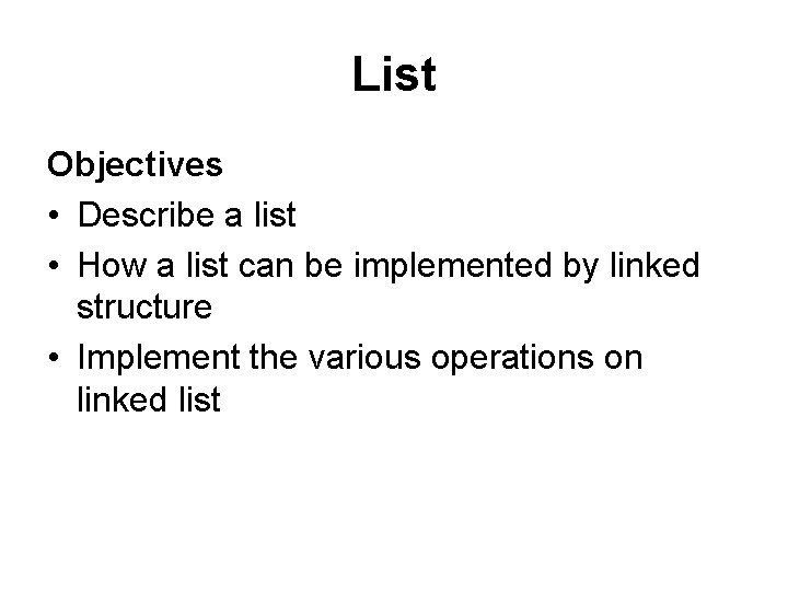 List Objectives • Describe a list • How a list can be implemented by