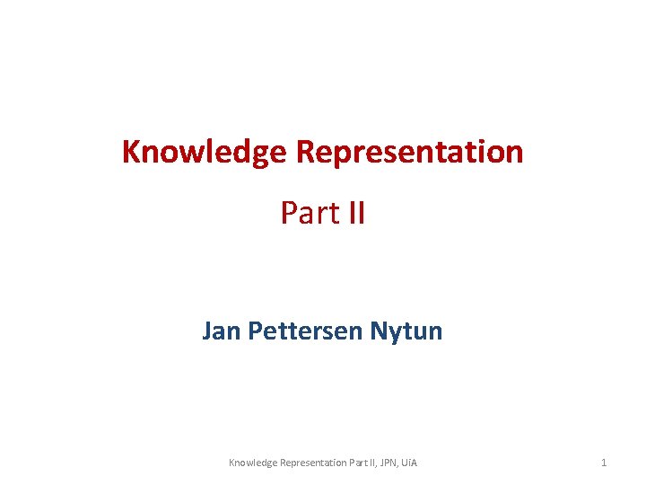 Knowledge Representation Part II Jan Pettersen Nytun Knowledge Representation Part II, JPN, Ui. A