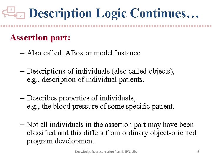 S P O Description Logic Continues… Assertion part: – Also called ABox or model