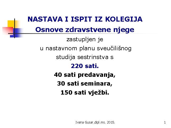 NASTAVA I ISPIT IZ KOLEGIJA Osnove zdravstvene njege zastupljen je u nastavnom planu sveučilišnog