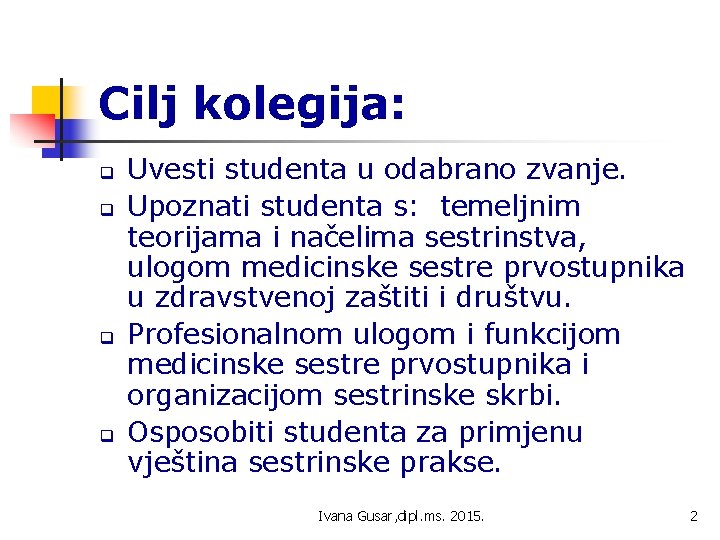 Cilj kolegija: q q Uvesti studenta u odabrano zvanje. Upoznati studenta s: temeljnim teorijama