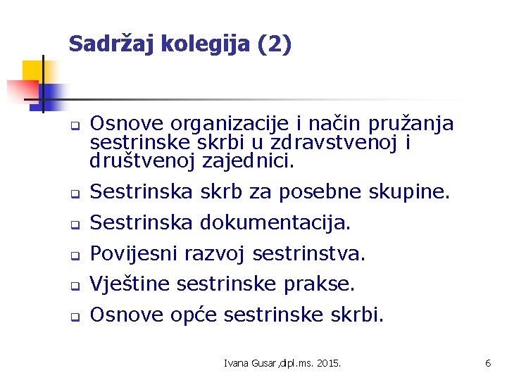 Sadržaj kolegija (2) q Osnove organizacije i način pružanja sestrinske skrbi u zdravstvenoj i