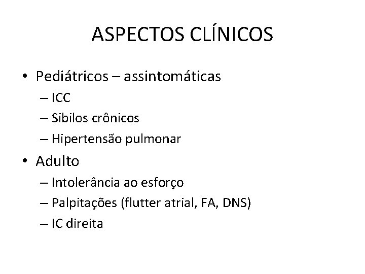 ASPECTOS CLÍNICOS • Pediátricos – assintomáticas – ICC – Sibilos crônicos – Hipertensão pulmonar