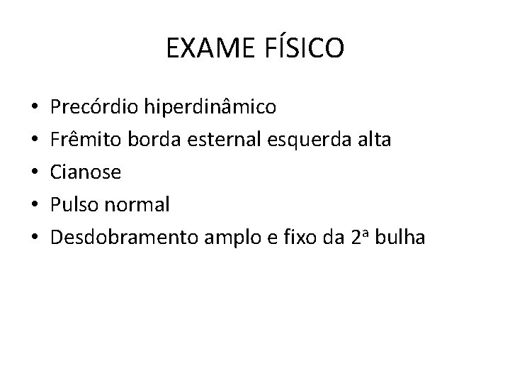 EXAME FÍSICO • • • Precórdio hiperdinâmico Frêmito borda esternal esquerda alta Cianose Pulso