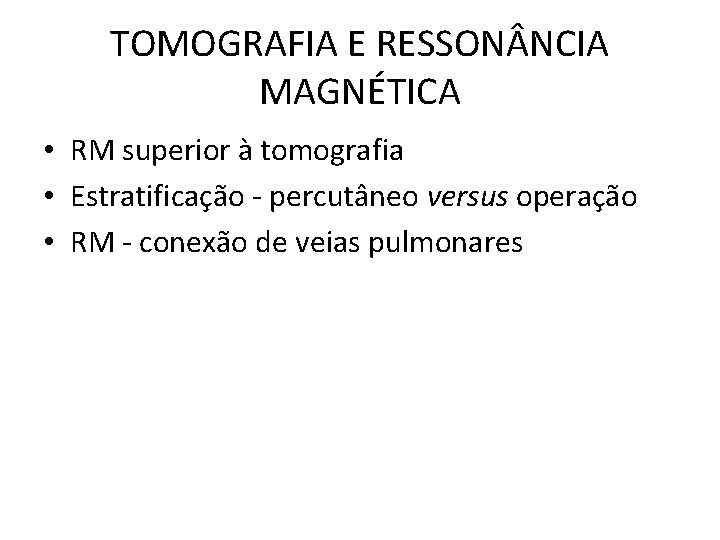 TOMOGRAFIA E RESSON NCIA MAGNÉTICA • RM superior à tomografia • Estratificação - percutâneo