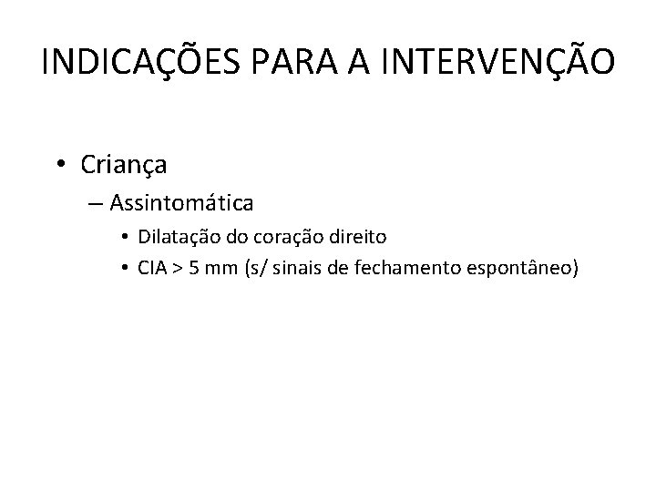 INDICAÇÕES PARA A INTERVENÇÃO • Criança – Assintomática • Dilatação do coração direito •