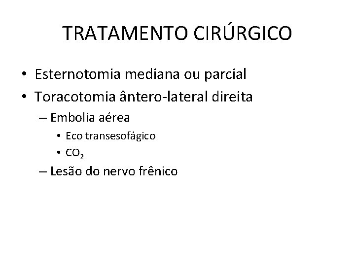 TRATAMENTO CIRÚRGICO • Esternotomia mediana ou parcial • Toracotomia ântero-lateral direita – Embolia aérea