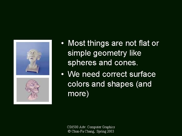  • Most things are not flat or simple geometry like spheres and cones.