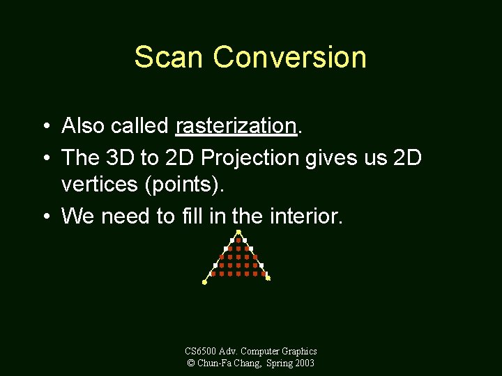 Scan Conversion • Also called rasterization. • The 3 D to 2 D Projection