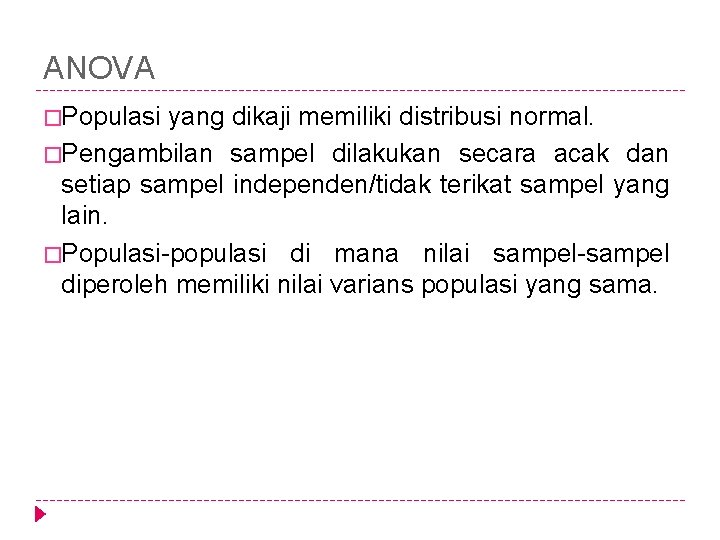 ANOVA �Populasi yang dikaji memiliki distribusi normal. �Pengambilan sampel dilakukan secara acak dan setiap