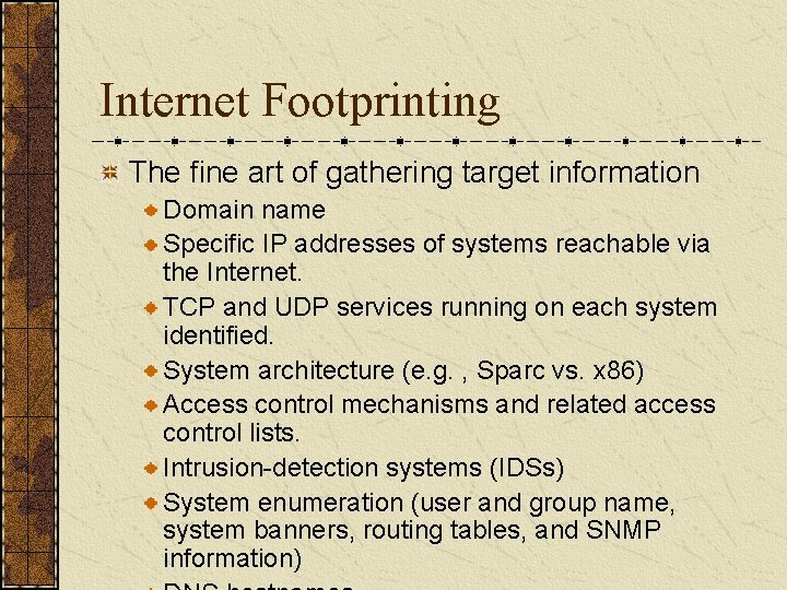 Internet Footprinting The fine art of gathering target information Domain name Specific IP addresses