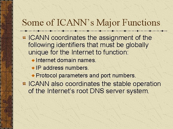 Some of ICANN’s Major Functions ICANN coordinates the assignment of the following identifiers that