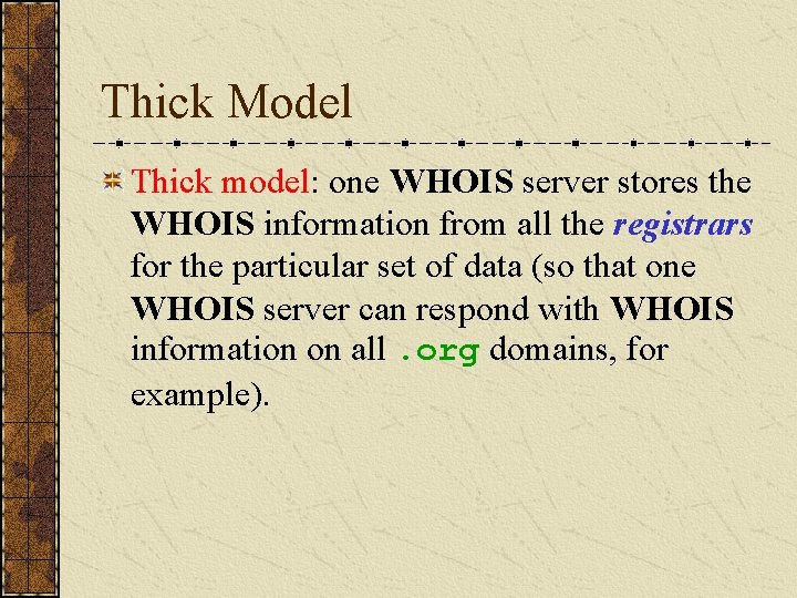 Thick Model Thick model: one WHOIS server stores the WHOIS information from all the