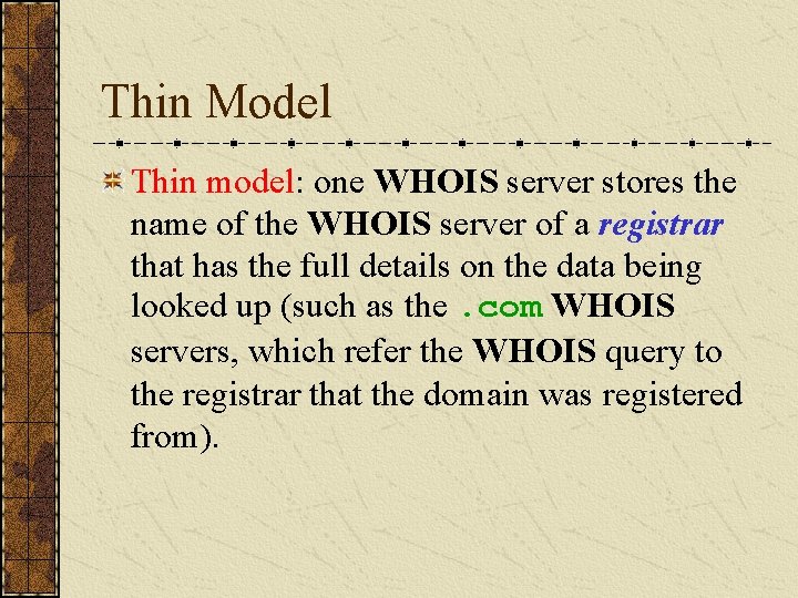 Thin Model Thin model: one WHOIS server stores the name of the WHOIS server