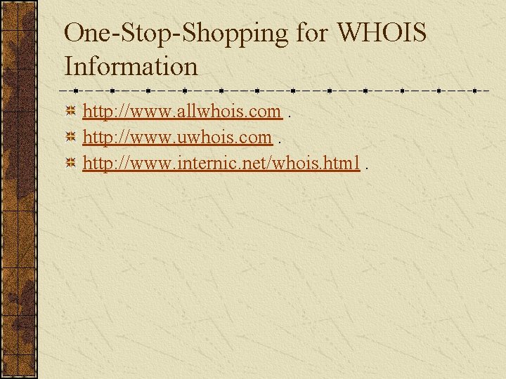 One-Stop-Shopping for WHOIS Information http: //www. allwhois. com. http: //www. uwhois. com. http: //www.