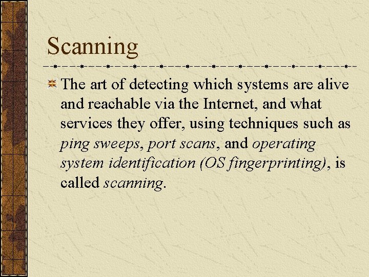 Scanning The art of detecting which systems are alive and reachable via the Internet,