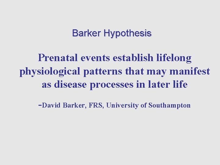 Barker Hypothesis Prenatal events establish lifelong physiological patterns that may manifest as disease processes