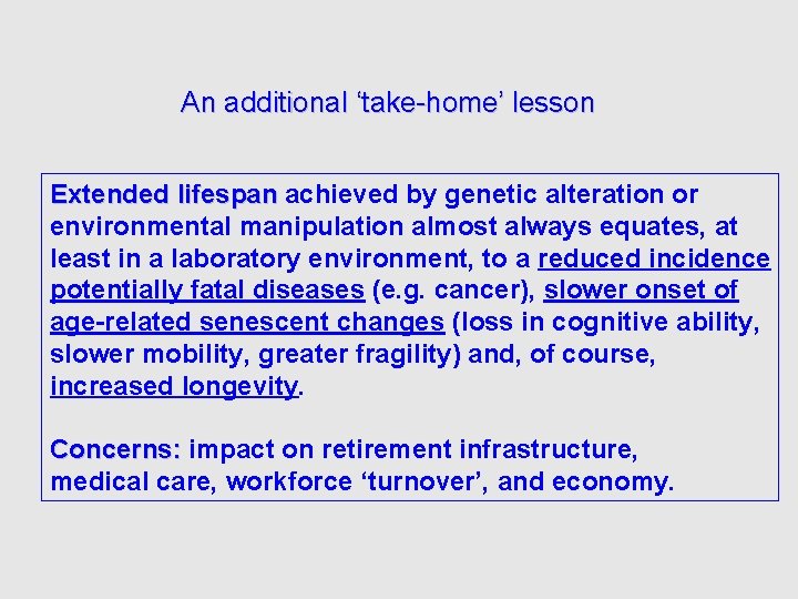 An additional ‘take-home’ lesson Extended lifespan achieved by genetic alteration or environmental manipulation almost