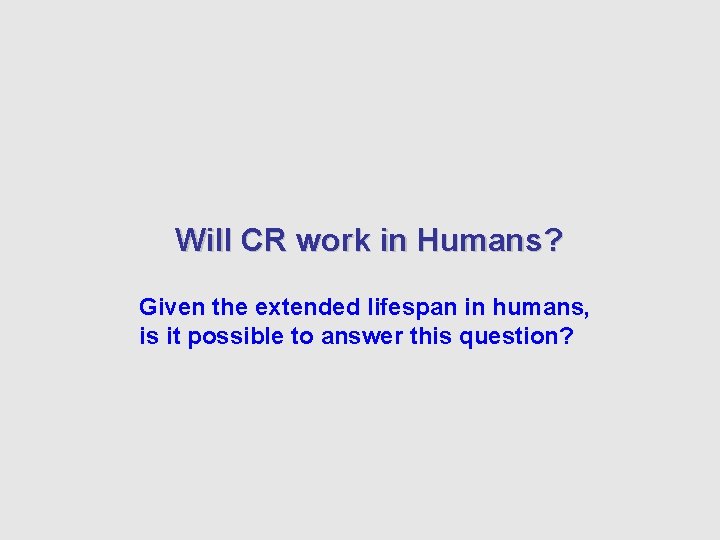 Will CR work in Humans? Given the extended lifespan in humans, is it possible