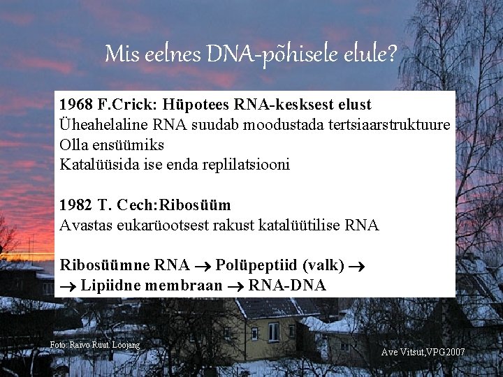 Mis eelnes DNA-põhisele elule? 1968 F. Crick: Hüpotees RNA-kesksest elust Üheahelaline RNA suudab moodustada