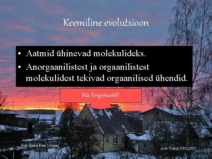 Keemiline evolutsioon • Aatmid ühinevad molekulideks. • Anorgaanilistest ja orgaanilistest molekulidest tekivad orgaanilised ühendid.