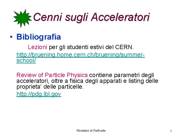 Cenni sugli Acceleratori • Bibliografia Lezioni per gli studenti estivi del CERN. http: //bruening.