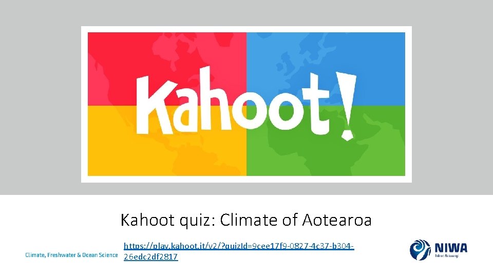 Kahoot quiz: Climate of Aotearoa https: //play. kahoot. it/v 2/? quiz. Id=9 cee 17