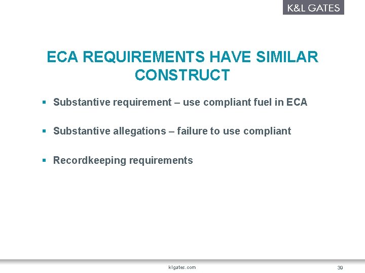 ECA REQUIREMENTS HAVE SIMILAR CONSTRUCT § Substantive requirement – use compliant fuel in ECA