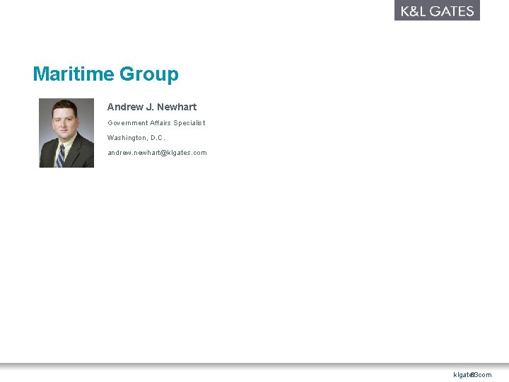 Maritime Group Andrew J. Newhart Government Affairs Specialist Washington, D. C. andrew. newhart@klgates. com