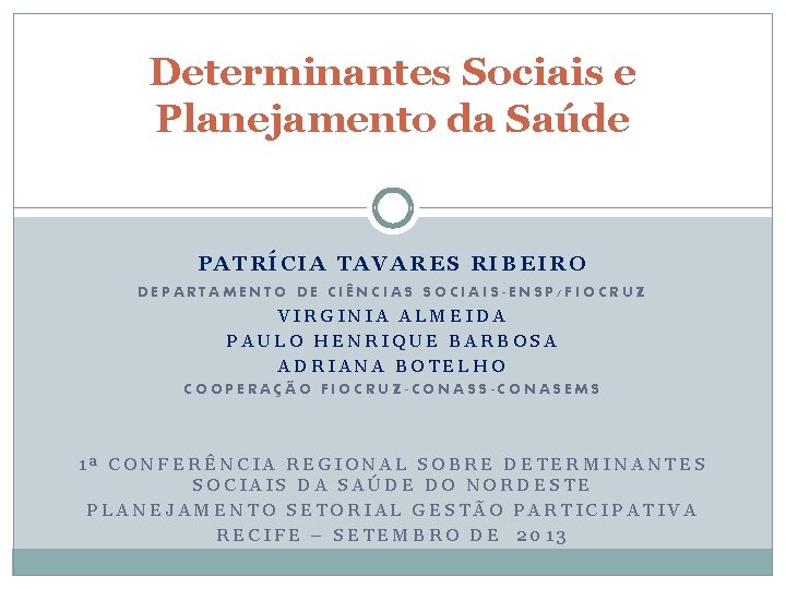 Determinantes Sociais e Planejamento da Saúde PATRÍCIA TAVARES RIBEIRO DEPARTAMENTO DE CIÊNCIAS SOCIAIS-ENSP/FIOCRUZ VIRGINIA