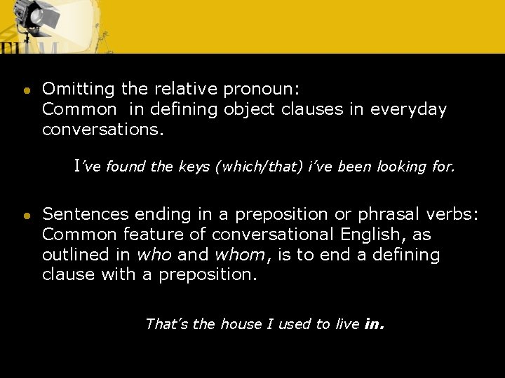 l Omitting the relative pronoun: Common in defining object clauses in everyday conversations. I’ve