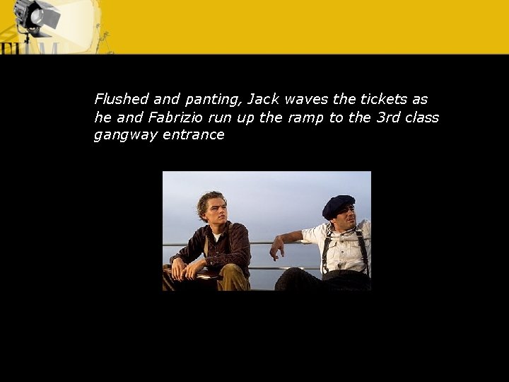 Flushed and panting, Jack waves the tickets as he and Fabrizio run up the