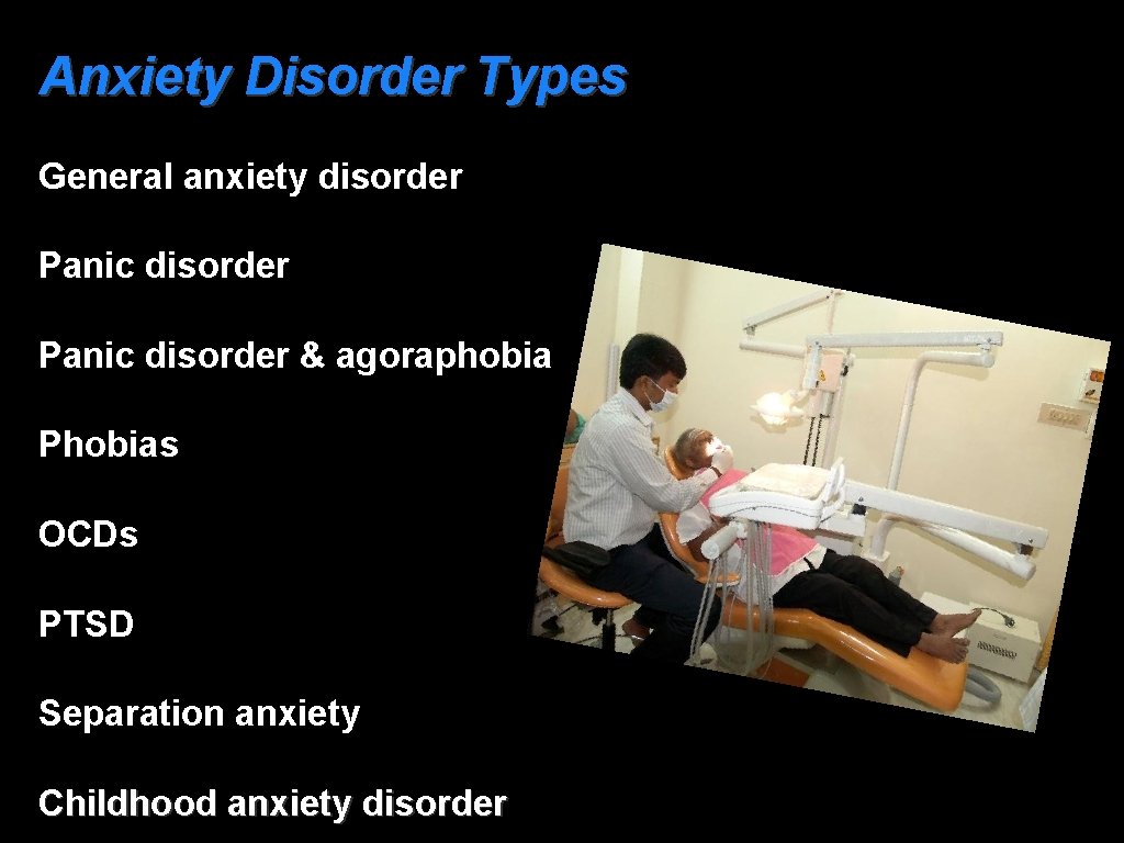 Anxiety Disorder Types General anxiety disorder Panic disorder & agoraphobia Phobias OCDs PTSD Separation