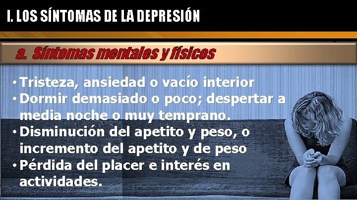 I. LOS SÍNTOMAS DE LA DEPRESIÓN a. Síntomas mentales y físicos • Tristeza, ansiedad