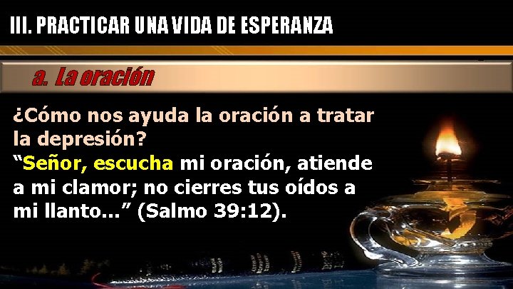 III. PRACTICAR UNA VIDA DE ESPERANZA a. La oración ¿Cómo nos ayuda la oración