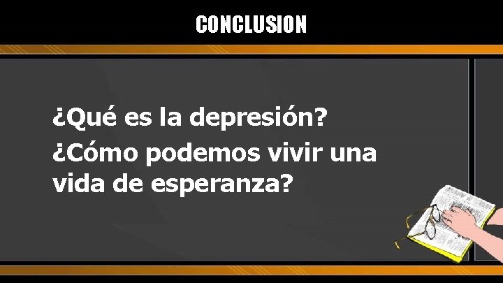 CONCLUSION ¿Qué es la depresión? ¿Cómo podemos vivir una vida de esperanza? 