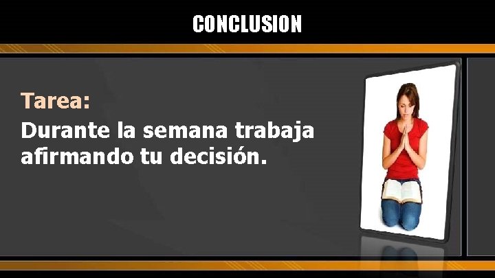 CONCLUSION Tarea: Durante la semana trabaja afirmando tu decisión. 