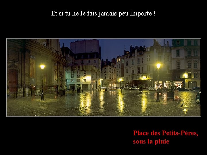 Et si tu ne le fais jamais peu importe ! Place des Petits-Pères, sous