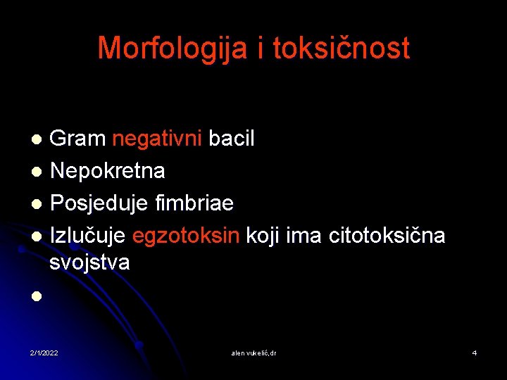 Morfologija i toksičnost Gram negativni bacil l Nepokretna l Posjeduje fimbriae l Izlučuje egzotoksin