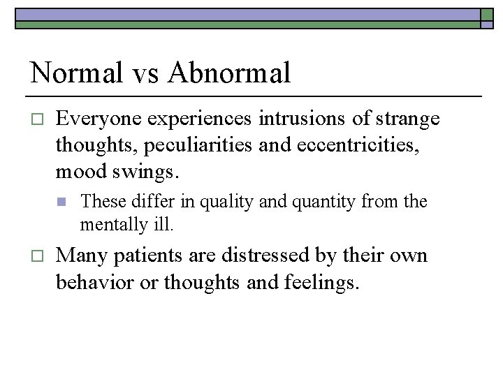 Normal vs Abnormal o Everyone experiences intrusions of strange thoughts, peculiarities and eccentricities, mood