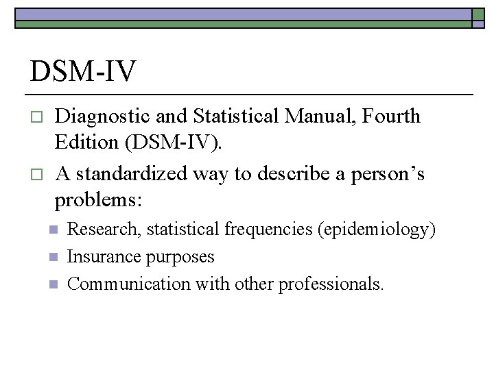 DSM-IV o o Diagnostic and Statistical Manual, Fourth Edition (DSM-IV). A standardized way to
